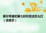 賽爾號(hào)譜尼第七封印圣潔怎么打（求高手）