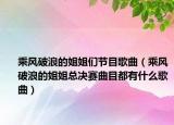乘風(fēng)破浪的姐姐們節(jié)目歌曲（乘風(fēng)破浪的姐姐總決賽曲目都有什么歌曲）