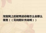 淘寶網(wǎng)上的耐克運動鞋怎么會那么便宜（（見問題補充說明））