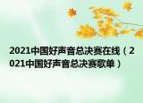 2021中國好聲音總決賽在線（2021中國好聲音總決賽歌單）