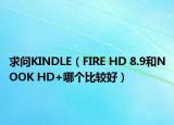 求問KINDLE（FIRE HD 8.9和NOOK HD+哪個(gè)比較好）