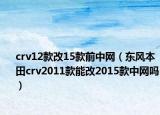 crv12款改15款前中網(wǎng)（東風(fēng)本田crv2011款能改2015款中網(wǎng)嗎）