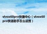 vivox60pro快捷中心（vivox60pro快遞助手怎么設置）
