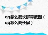 qq怎么截長屏幕截圖（qq怎么截長屏）