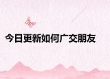 今日更新如何廣交朋友