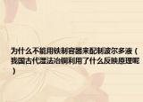 為什么不能用鐵制容器來配制波爾多液（我國古代濕法冶銅利用了什么反映原理呢）