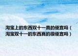 淘寶上的東西雙十一真的便宜嗎（淘寶雙十一的東西真的很便宜嗎）