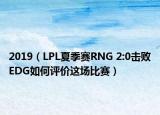 2019（LPL夏季賽RNG 2:0擊敗EDG如何評價這場比賽）