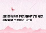 當(dāng)日最新消息 網(wǎng)貸用的多了影響以后貸款嗎 主要看這幾方面