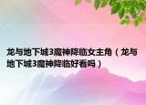 龍與地下城3魔神降臨女主角（龍與地下城3魔神降臨好看嗎）