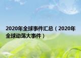 2020年全球事件匯總（2020年全球動蕩大事件）
