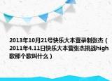 2013年10月21號快樂大本營錄制張杰（2011年4.11日快樂大本營張杰挑戰(zhàn)high歌那個(gè)歌叫什么）