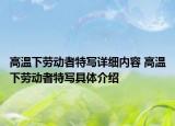 高溫下勞動(dòng)者特寫(xiě)詳細(xì)內(nèi)容 高溫下勞動(dòng)者特寫(xiě)具體介紹
