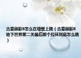 古墓麗影8怎么在墻壁上跳（古墓麗影8地下世界第二關(guān)最后那個拉環(huán)到底怎么跳）