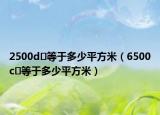 2500d㎡等于多少平方米（6500c㎡等于多少平方米）