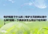 電驢網(wǎng)是干什么的（電驢主頁的網(wǎng)址是什么啊?請教一下具體該怎么用這個軟件啊?）