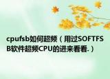 cpufsb如何超頻（用過SOFTFSB軟件超頻CPU的進來看看.）