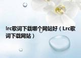 lrc歌詞下載哪個(gè)網(wǎng)站好（Lrc歌詞下載網(wǎng)站）