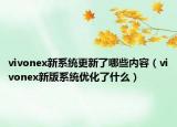 vivonex新系統(tǒng)更新了哪些內(nèi)容（vivonex新版系統(tǒng)優(yōu)化了什么）