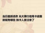 當(dāng)日最新消息 光大銀行信用卡逾期新規(guī)有哪些 持卡人要注意了