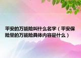 平安的萬能險叫什么名字（平安保險里的萬能險具體內(nèi)容是什么）