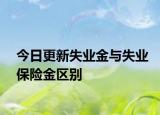 今日更新失業(yè)金與失業(yè)保險金區(qū)別