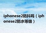 iphonese2防抖嗎（iphonese2防水等級(jí)）