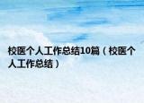 校醫(yī)個人工作總結(jié)10篇（校醫(yī)個人工作總結(jié)）