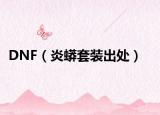 DNF（炎蟒套裝出處）
