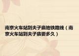 南京火車(chē)站到夫子廟地鐵路線（南京火車(chē)站到夫子廟要多久）