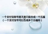 一個支付寶賬號是不是只能合成一個五福（一個支付寶號可以合成多個五福嗎）