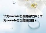 華為nova4e怎么隱藏軟件（華為nova4e怎么隱藏應用）