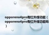 opporeno4pro有紅外線功能（opporeno4pro有紅外線功能嗎）