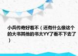 小兵傳奇好看不（還有什么像這個的大書其他的書太YY了看不下去了）