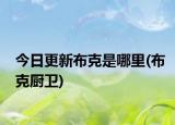今日更新布克是哪里(布克廚衛(wèi))