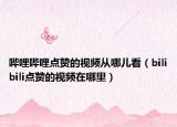 嗶哩嗶哩點贊的視頻從哪兒看（bilibili點贊的視頻在哪里）