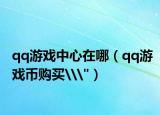qq游戲中心在哪（qq游戲幣購買\
