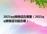 2021qq悄悄話(huà)在哪里（2021qq悄悄話(huà)功能在哪）