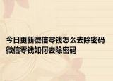 今日更新微信零錢怎么去除密碼 微信零錢如何去除密碼