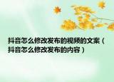 抖音怎么修改發(fā)布的視頻的文案（抖音怎么修改發(fā)布的內(nèi)容）