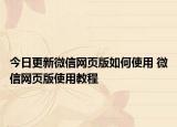 今日更新微信網(wǎng)頁版如何使用 微信網(wǎng)頁版使用教程