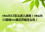 nba2k13怎么進(jìn)入游戲（nba2k13游戲mc模式開(kāi)始怎么玩）