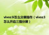 vivoz3i怎么分屏操作（vivoz3怎么開(kāi)啟三指分屏）