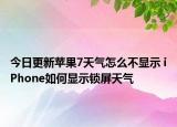 今日更新蘋果7天氣怎么不顯示 iPhone如何顯示鎖屏天氣