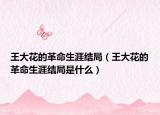 王大花的革命生涯結(jié)局（王大花的革命生涯結(jié)局是什么）