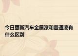 今日更新汽車金屬漆和普通漆有什么區(qū)別
