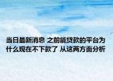 當(dāng)日最新消息 之前能貸款的平臺為什么現(xiàn)在不下款了 從這兩方面分析