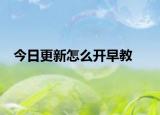 今日更新怎么開早教