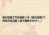 我們結(jié)婚了節(jié)目流程（求《我們結(jié)婚了》所有節(jié)目日期（用于搜索不分CP））