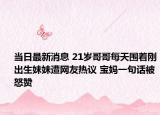 當日最新消息 21歲哥哥每天圍著剛出生妹妹遭網(wǎng)友熱議 寶媽一句話被怒贊